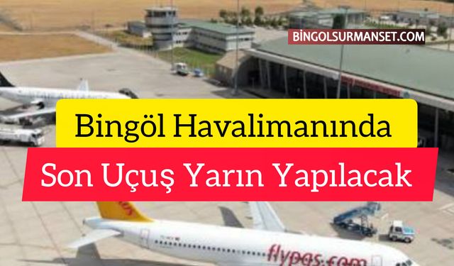 Bingöl Havalimanında Son Uçuş Yarın Yapılacak