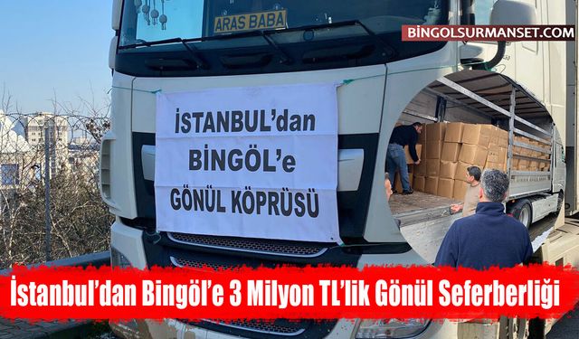 İstanbul’dan Bingöl’e 3 Milyon TL’lik Gönül Seferberliği