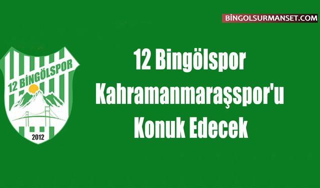 12 Bingölspor, Kahramanmaraşspor'u Konuk Edecek
