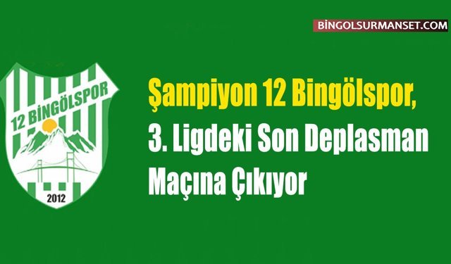 Şampiyon 12 Bingölspor, 3. Ligdeki Son Deplasmana Gidiyor