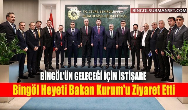 Bingöl Heyeti Bakan Kurum'u Ziyaret Etti