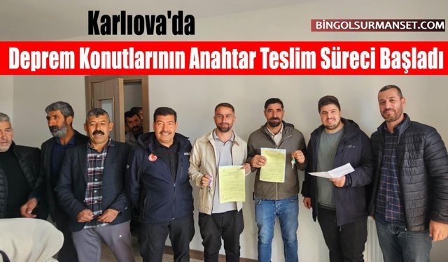 Karlıova'da Deprem Konutlarının Anahtar Teslim Süreci Başladı
