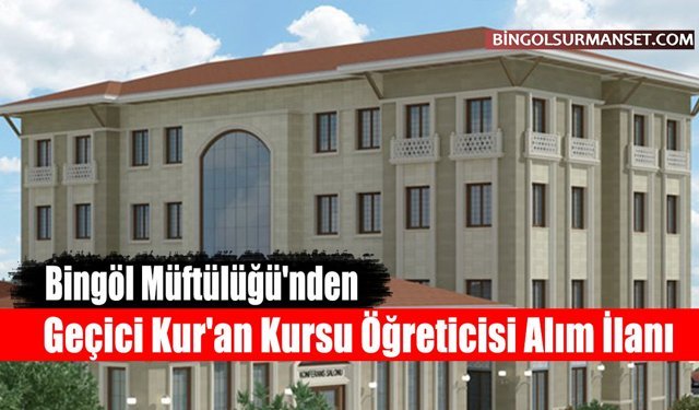 Bingöl Müftülüğü'nden Geçici Kur'an Kursu Öğreticisi Alım İlanı