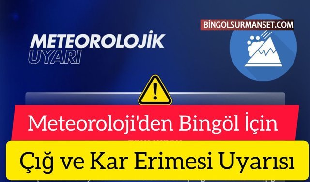 Meteoroloji'den Bingöl İçin Çığ ve Kar Erimesi Uyarısı