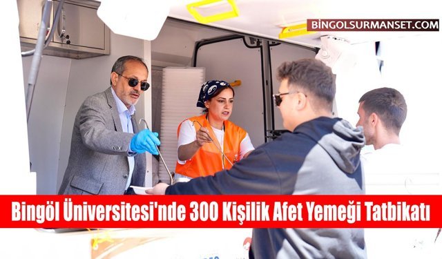 Bingöl Üniversitesi'nde 300 Kişilik Afet Yemeği Tatbikatı