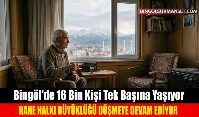 Bingöl'de 16 Bin Kişi Tek Başına Yaşıyor