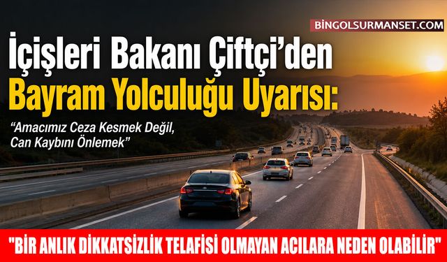 İçişleri Bakanı Çiftçi'den Bayram Yolculuğu Uyarısı