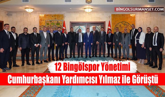 12 Bingölspor Yönetimi Cumhurbaşkanı Yardımcısı Yılmaz ile Görüştü