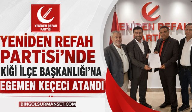 Yeniden Refah Partisi'nde Kiğı İlçe Başkanlığı'na Egemen Keçeci Atandı