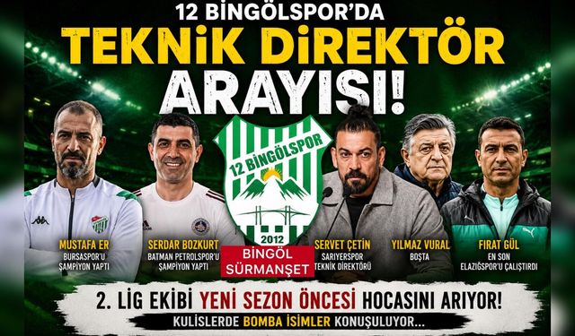 12 Bingölspor’da Teknik Direktör Koltuğu İçin Sürpriz İsimler!