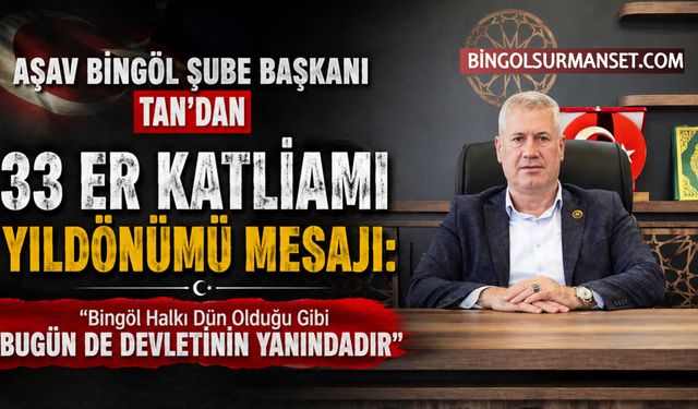 AŞAV Bingöl Şube Başkanı Tan'dan 33 Er Katliamı Yıldönümü Mesajı