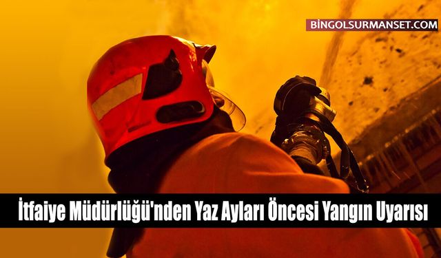 İtfaiye Müdürlüğü'nden Yaz Ayları Öncesi Yangın Uyarısı