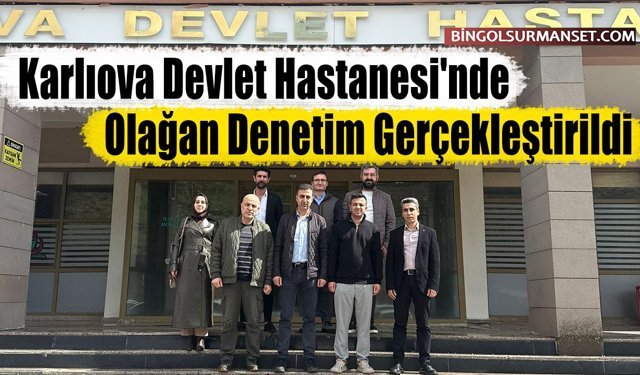 Karlıova Devlet Hastanesi'nde Olağan Denetim Gerçekleştirildi