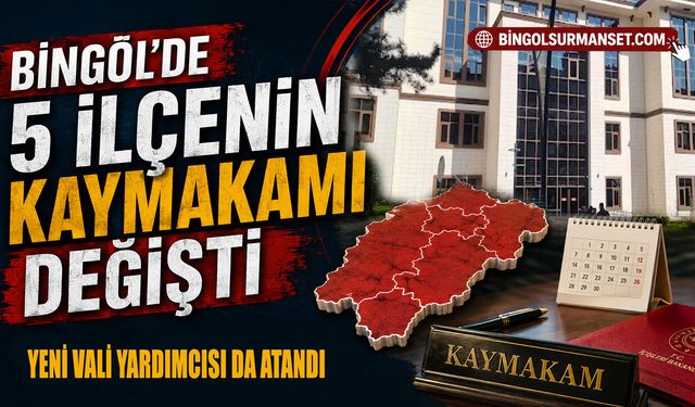 Bingöl’de 5 İlçenin Kaymakamı Değişti