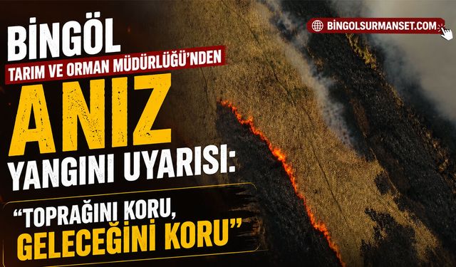 Bingöl Tarım ve Orman Müdürlüğü’nden Anız Yangını Uyarısı