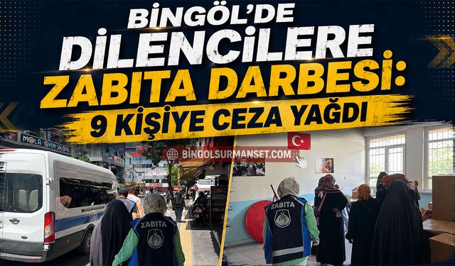 Bingöl’de Dilencilere Zabıta Darbesi: 9 Kişiye Ceza Yağdı