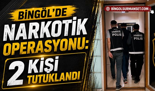 Bingöl’de Narkotik Operasyonu: 2 Kişi Tutuklandı