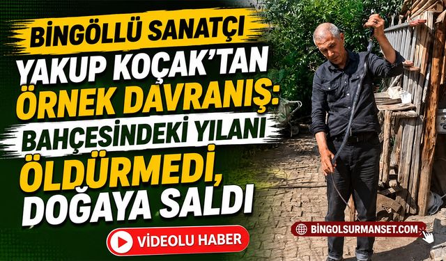Yakup Koçak’tan Örnek Davranış: Bahçesindeki Yılanı Öldürmedi, Doğaya Saldı