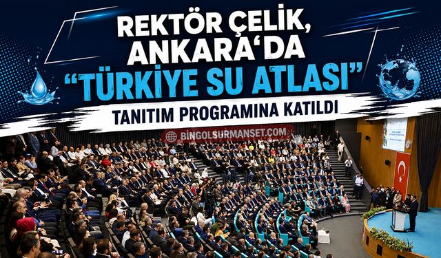 Rektör Çelik, Ankara'da "Türkiye Su Atlası" Tanıtım Programına Katıldı