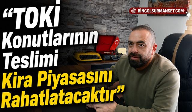 "TOKİ Konutlarının Teslimi Kira Piyasasını Rahatlatacaktır"