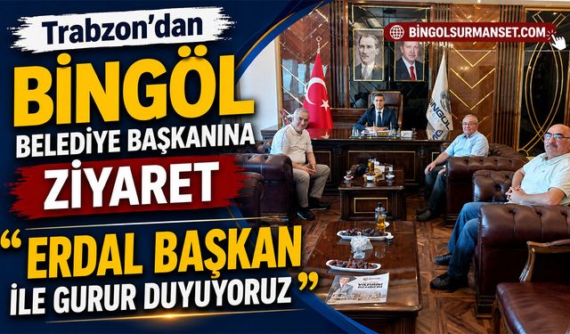 Trabzon'dan Bingöl Belediye Başkanı Erdal Arıkan'a  Ziyaret