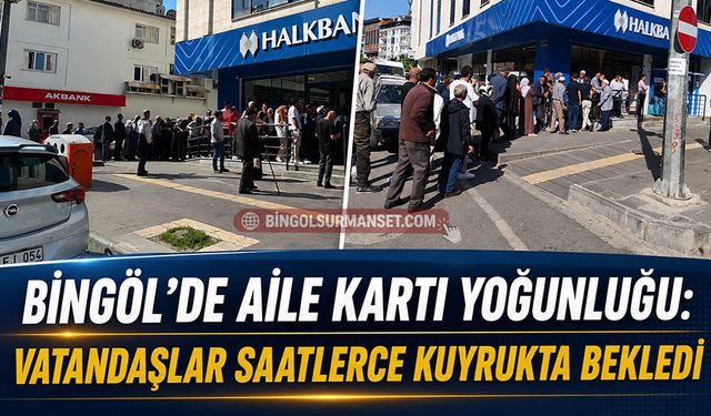 Bingöl’de Aile Kartı Yoğunluğu: Vatandaşlar Saatlerce Kuyrukta Bekledi