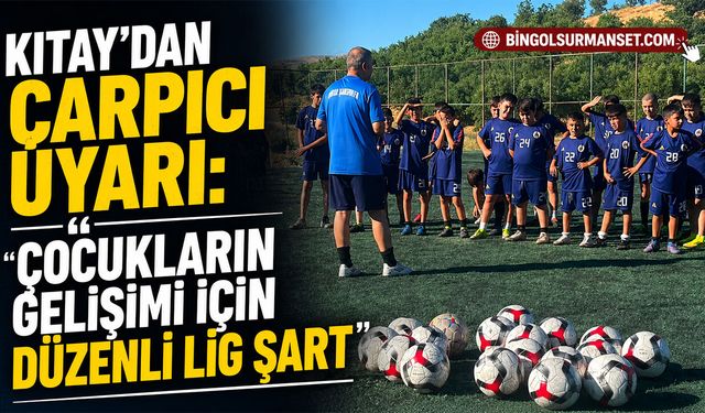 Kıtay'dan Çarpıcı Uyarı: “Çocukların Gelişimi İçin Düzenli Lig Şart”