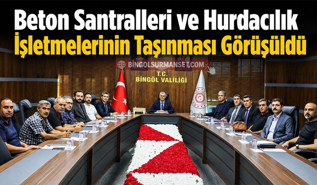 Beton Santralleri ve Hurdacılık İşletmelerinin Taşınması Görüşüldü