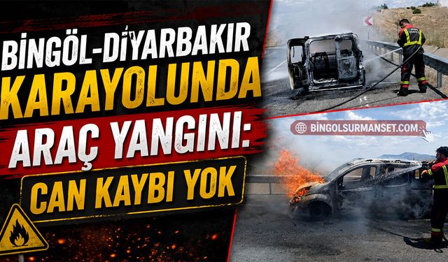 Bingöl-Diyarbakır Karayolunda Araç Yangını: Can Kaybı Yok