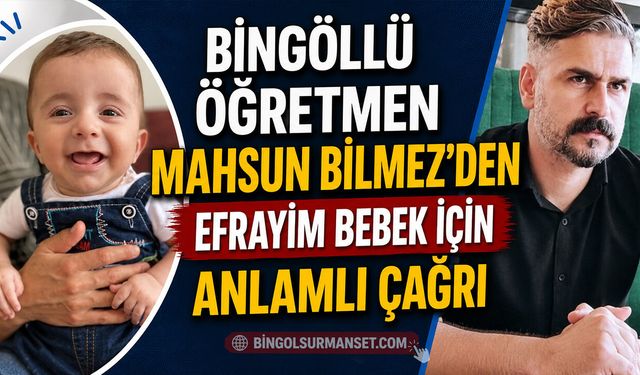 Bingöllü Öğretmen Mahsun Bilmez’den Efrayim Bebek İçin Anlamlı Çağrı
