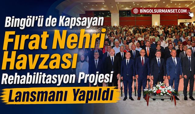 Fırat Nehri Havzası Rehabilitasyon Projesi Lansmanı Yapıldı