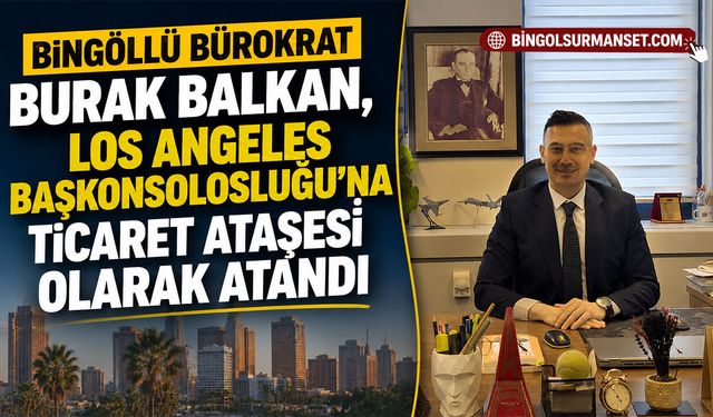 Balkan, Los Angeles Başkonsolosluğu’na Ticaret Ataşesi Olarak Atandı