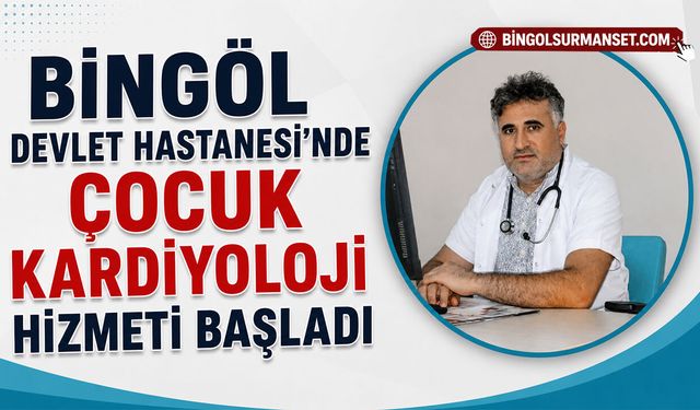 Bingöl Devlet Hastanesi’nde Çocuk Kardiyoloji Hizmeti Başladı