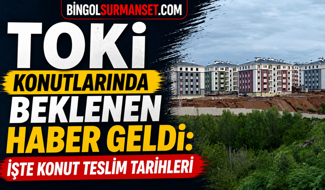 TOKİ Konutlarında Beklenen Haber Geldi: İşte Konut Teslim Tarihleri
