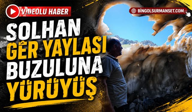 Solhan Gêr Yaylası Buzuluna Yürüyüş