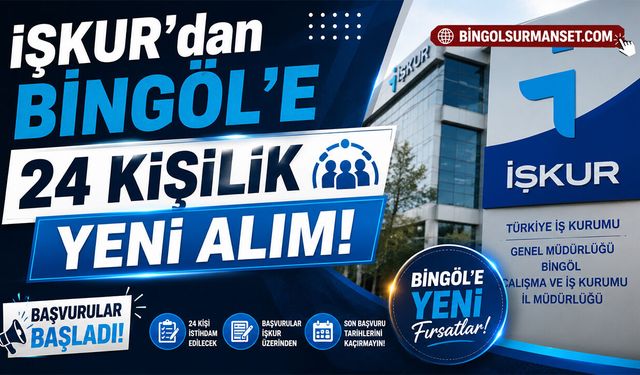 İŞKUR’dan Bingöl'e 24 Kişilik Yeni Alım: Başvurular Başladı
