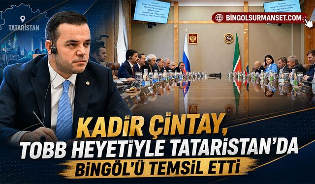 Kadir Çintay, TOBB Heyetiyle Tataristan’da Bingöl’ü Temsil Etti
