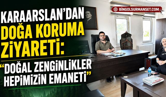 Karaarslan’dan Doğa Koruma Ziyareti: “Doğal Zenginlikler Hepimizin Emaneti”