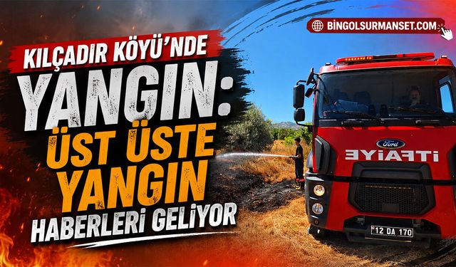 Kılçadır Köyü’nde Yangın: Üst Üste Yangın Haberleri Geliyor