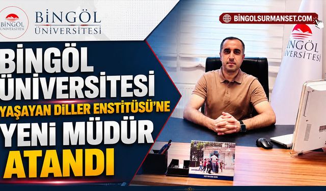 Bingöl Üniversitesi Yaşayan Diller Enstitüsü’ne Yeni Müdür Atandı