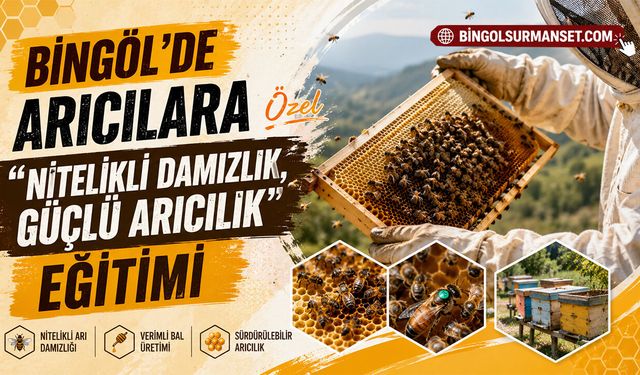 Bingöl’de Arıcılara Özel “Nitelikli Damızlık, Güçlü Arıcılık” Eğitimi