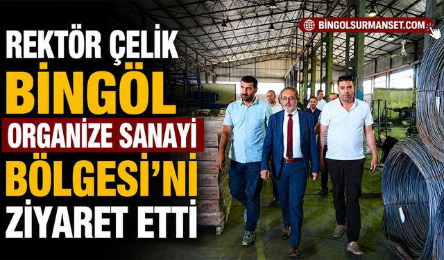 Rektör Çelik Bingöl Organize Sanayi Bölgesi’ni Ziyaret Etti
