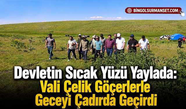 Devletin Sıcak Yüzü Yaylada: Vali Çelik Göçerlerle Geceyi Çadırda Geçirdi