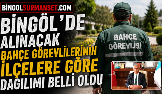 Bingöl'de Alınacak Bahçe Görevlilerinin İlçelere Göre Dağılımı Belli Oldu