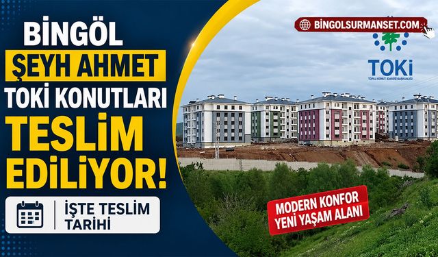 Bingöl Şeyh Ahmet TOKİ Konutları Teslim Ediliyor: İşte Teslim Tarihi