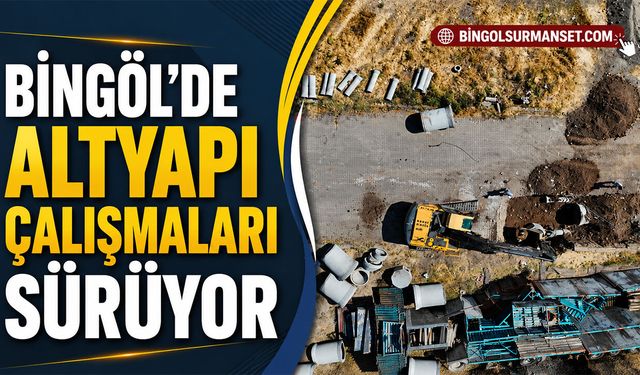 Bingöl’de Altyapı Çalışmaları Sürüyor