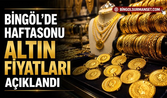 Bingöl'de Haftasonu Altın Fiyatları Açıklandı