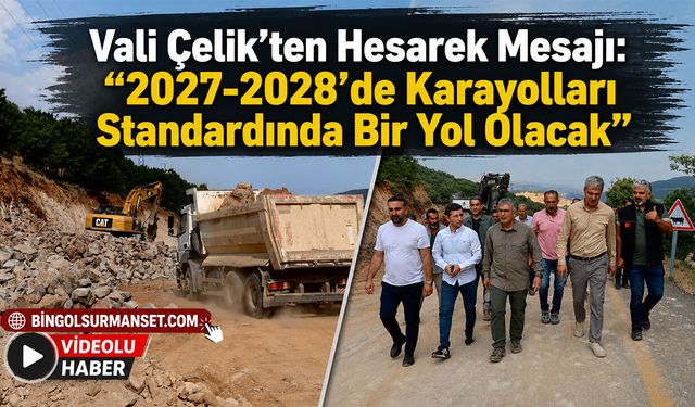 Vali Çelik’ten Hesarek Mesajı: “2027-2028’de Karayolları Standardında Bir Yol Olacak”