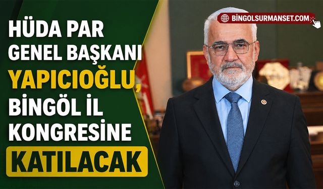 HÜDA PAR Genel Başkanı Yapıcıoğlu, Bingöl İl Kongresine katılacak