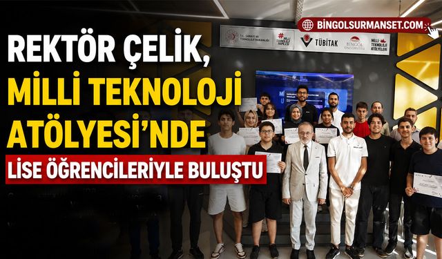 Rektör Çelik, Milli Teknoloji Atölyesi’nde Lise Öğrencileriyle Buluştu